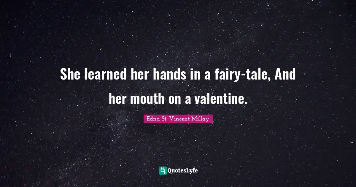 She learned her hands in a fairy-tale, And her mouth on a valentine.