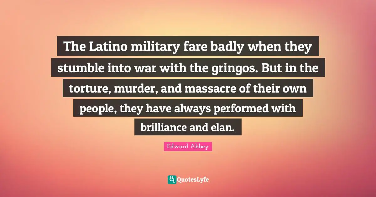 The Latino military fare badly when they stumble into war with the gringos. But in the torture, murder, and massacre of their own people, they have always performed with brilliance and elan.