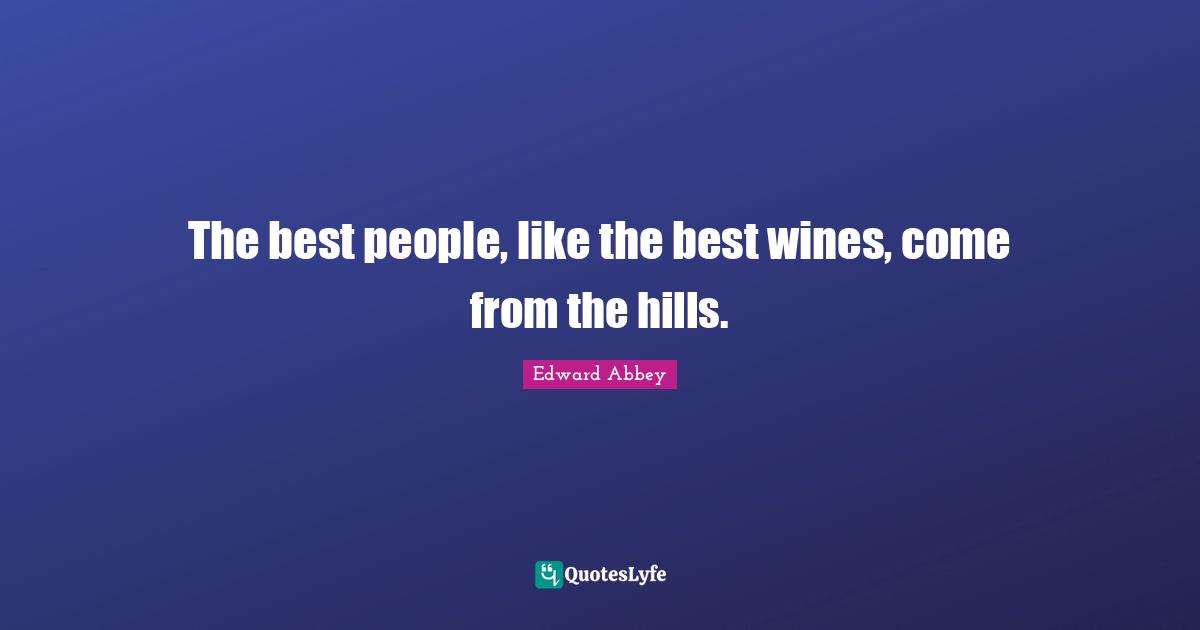 The best people, like the best wines, come from the hills.