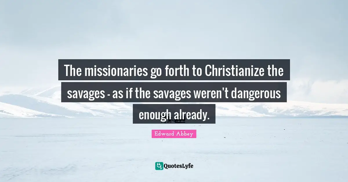 The missionaries go forth to Christianize the savages - as if the savages weren't dangerous enough already.