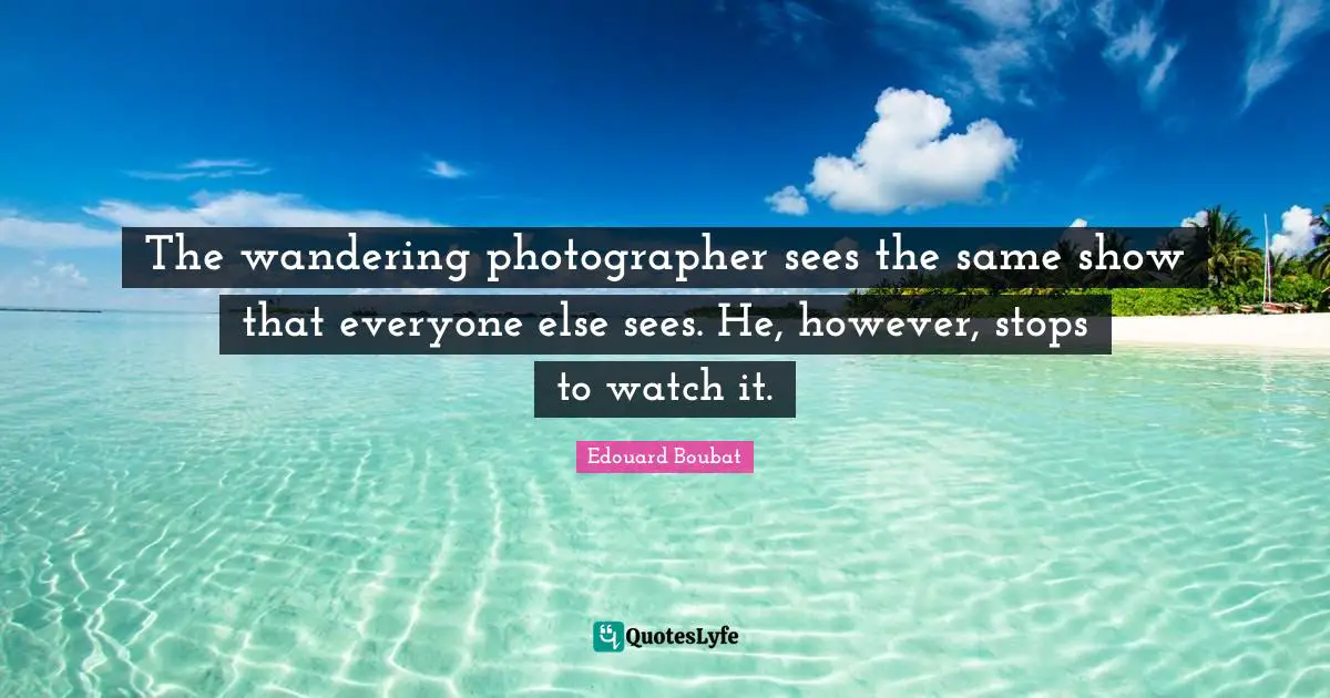 The wandering photographer sees the same show that everyone else sees. He, however, stops to watch it.