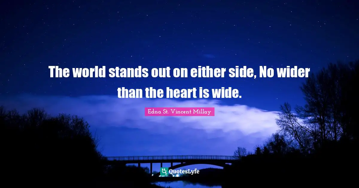 The world stands out on either side, No wider than the heart is wide.