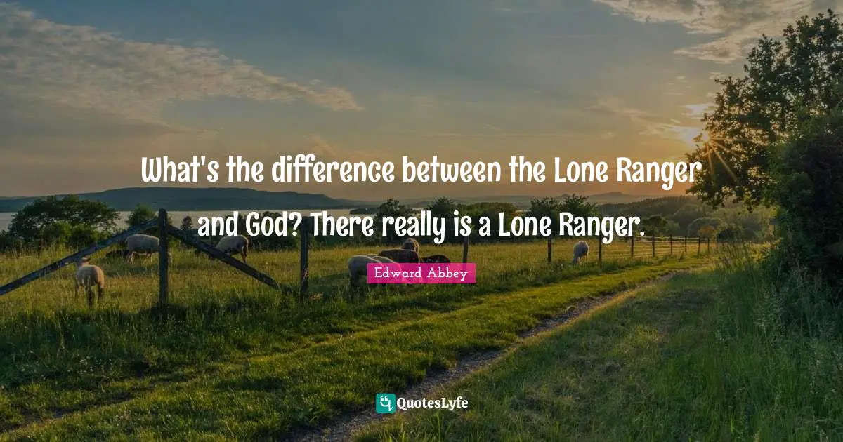 What's the difference between the Lone Ranger and God? There really is a Lone Ranger.