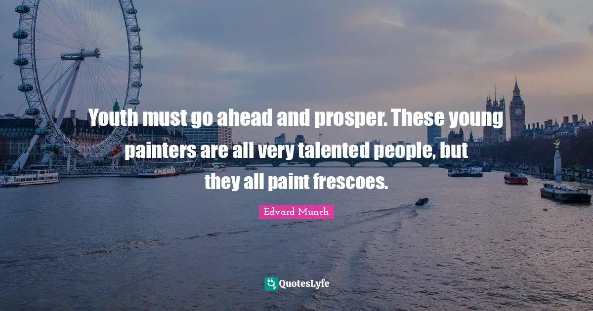 Youth must go ahead and prosper. These young painters are all very talented people, but they all paint frescoes.