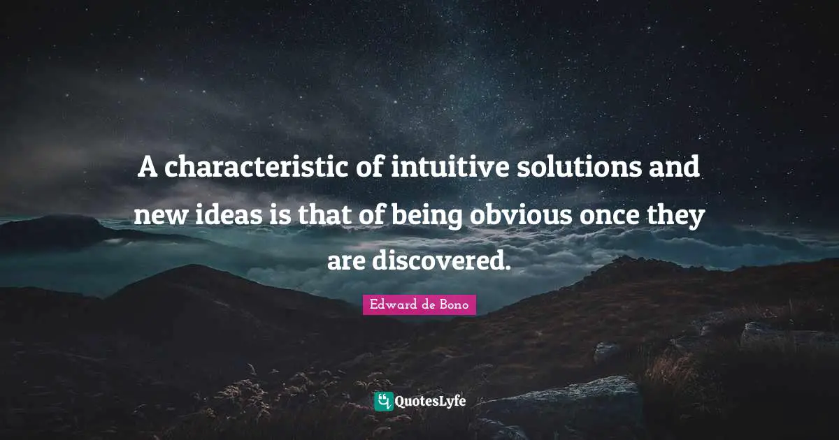 A characteristic of intuitive solutions and new ideas is that of being obvious once they are discovered.