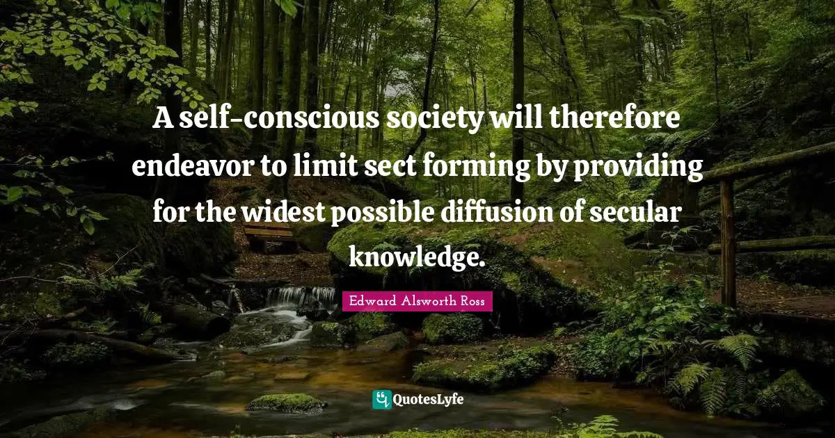 Diffusion Quotes: "A self-conscious society will therefore endeavor to limit sect forming by providing for the widest possible diffusion of secular knowledge."