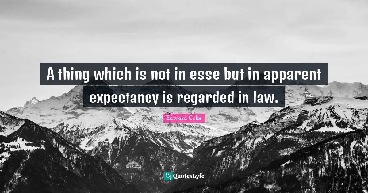 A thing which is not in esse but in apparent expectancy is regarded in law.