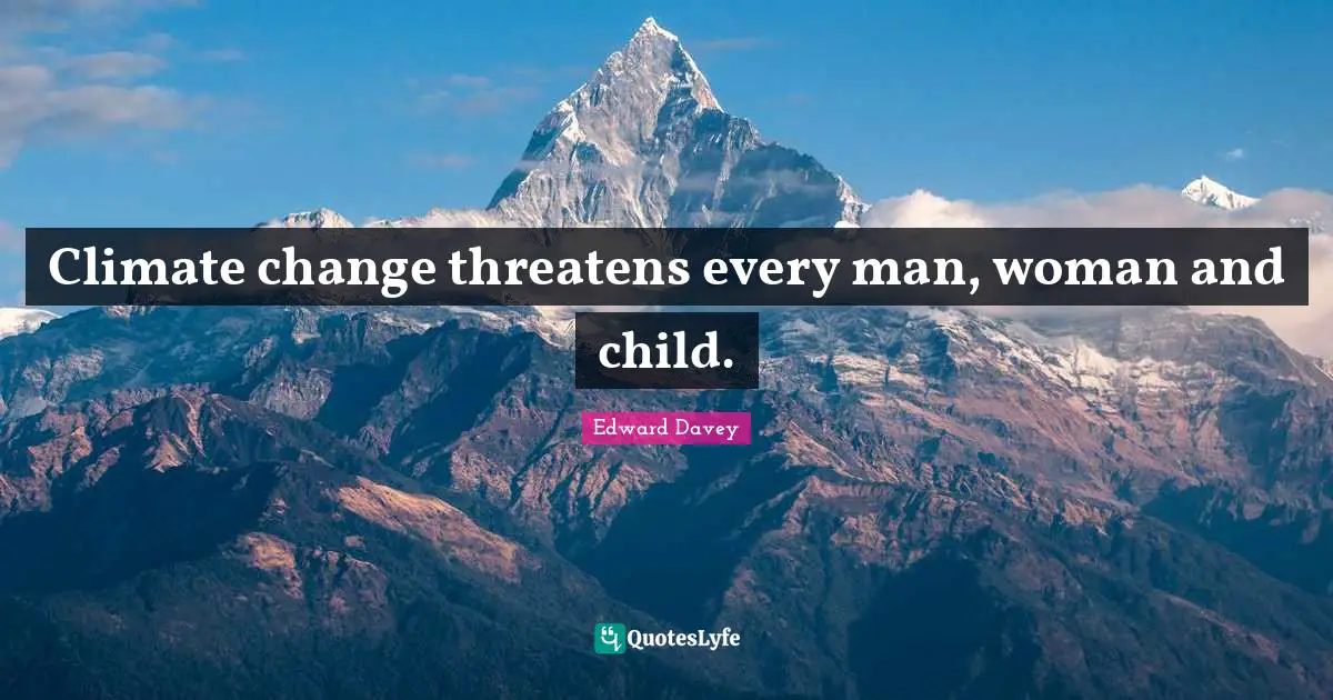 Climate change threatens every man, woman and child.