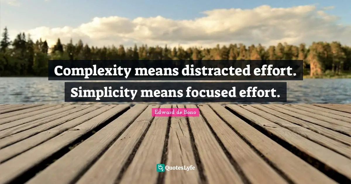 Complexity means distracted effort. Simplicity means focused effort.