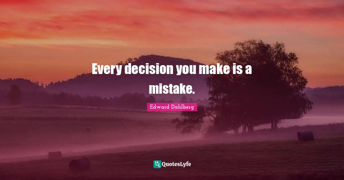 Every decision you make is a mistake.