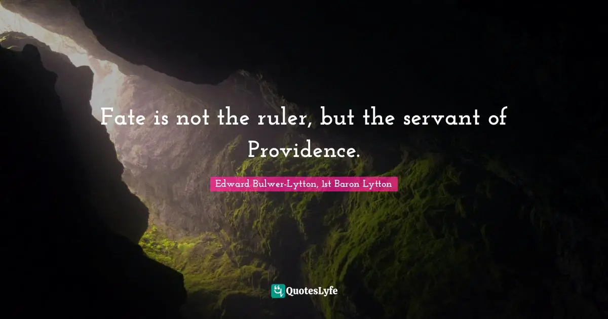 Fate is not the ruler, but the servant of Providence.