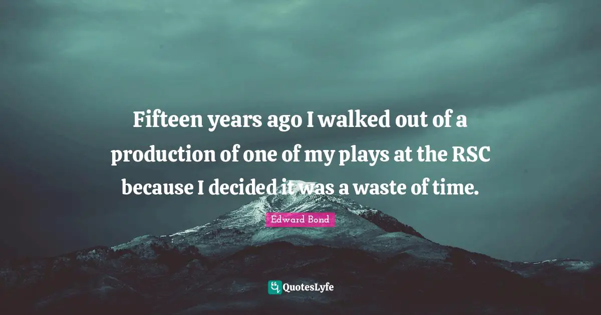 Fifteen years ago I walked out of a production of one of my plays at the RSC because I decided it was a waste of time.