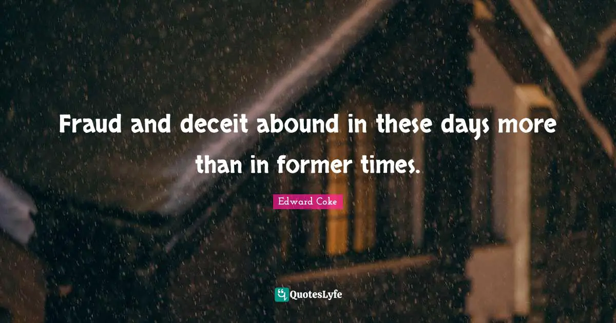 Fraud and deceit abound in these days more than in former times.