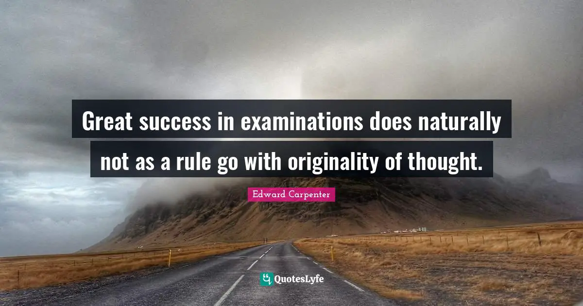Great success in examinations does naturally not as a rule go with originality of thought.