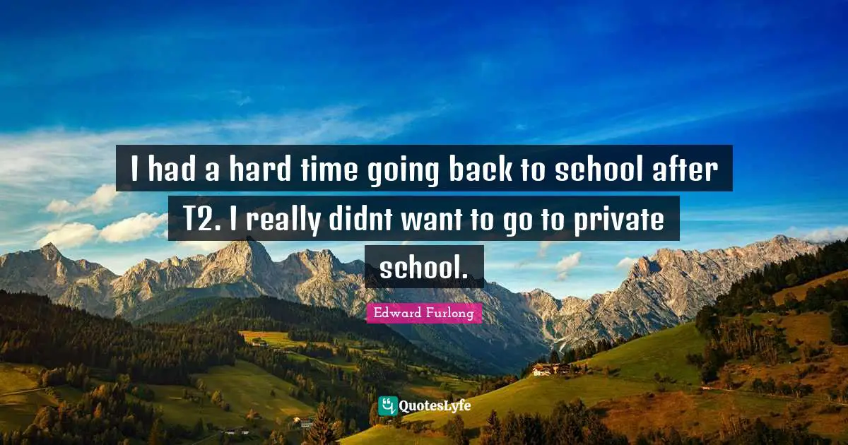 I had a hard time going back to school after T2. I really didnt want to go to private school.