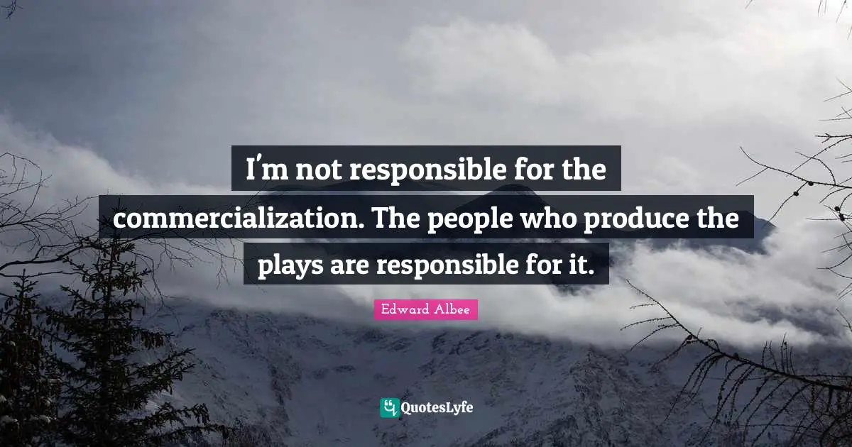 I'm not responsible for the commercialization. The people who produce the plays are responsible for it.
