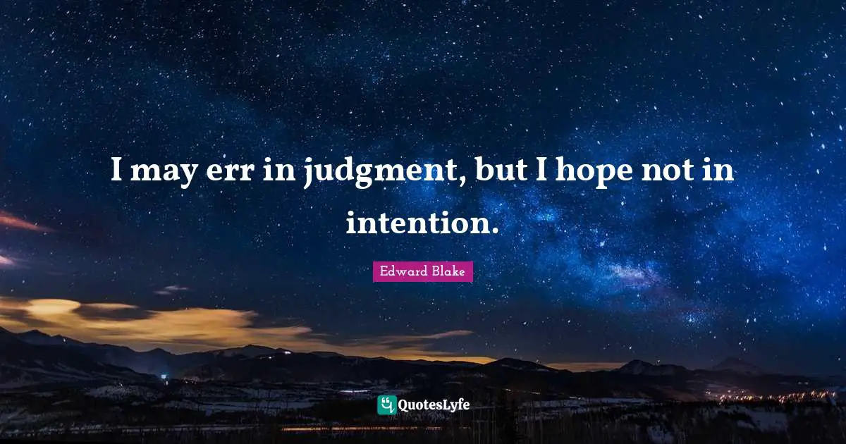 I may err in judgment, but I hope not in intention.