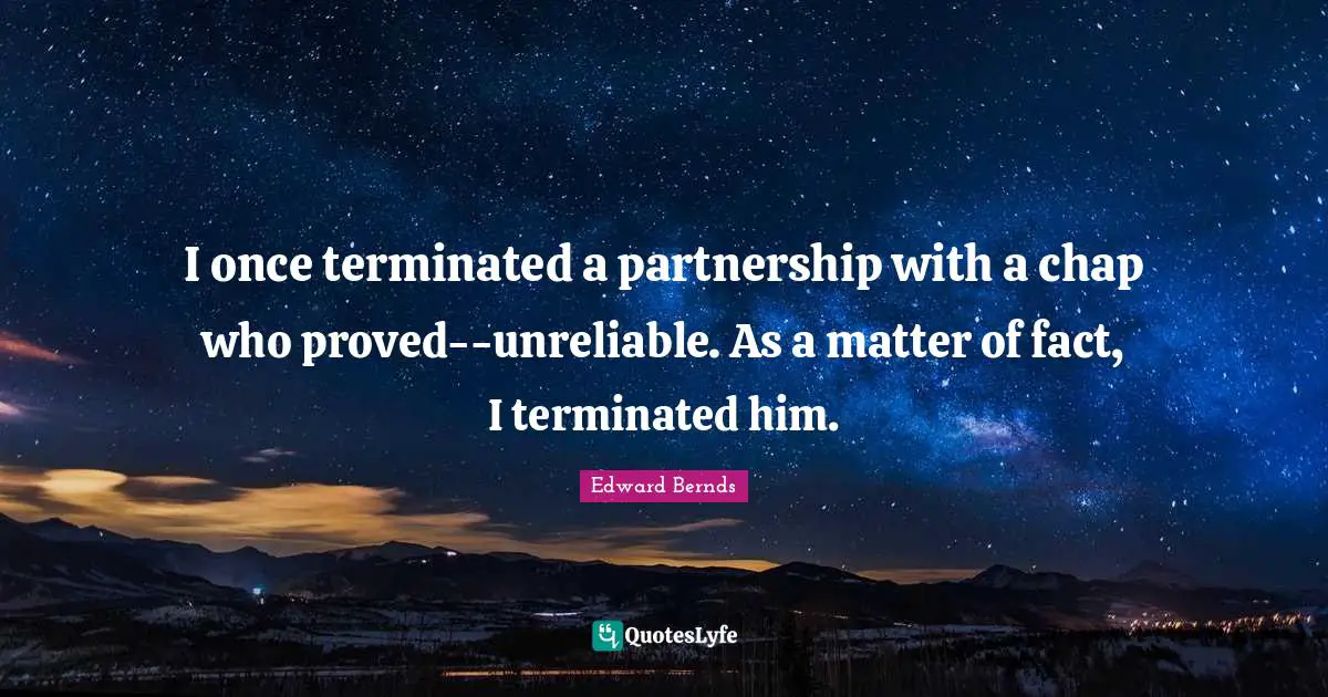 Matter Of Fact Quotes: "I once terminated a partnership with a chap who proved--unreliable. As a matter of fact, I terminated him."
