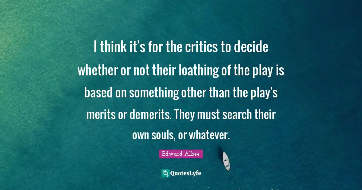 I think it's for the critics to decide whether or not their loathing of the play is based on something other than the play's merits or demerits. They must search their own souls, or whatever.
