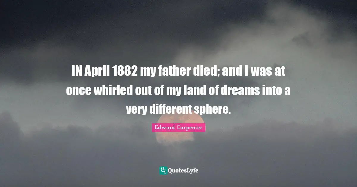 IN April 1882 my father died; and I was at once whirled out of my land of dreams into a very different sphere.