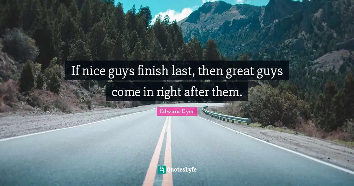 If nice guys finish last, then great guys come in right after them.