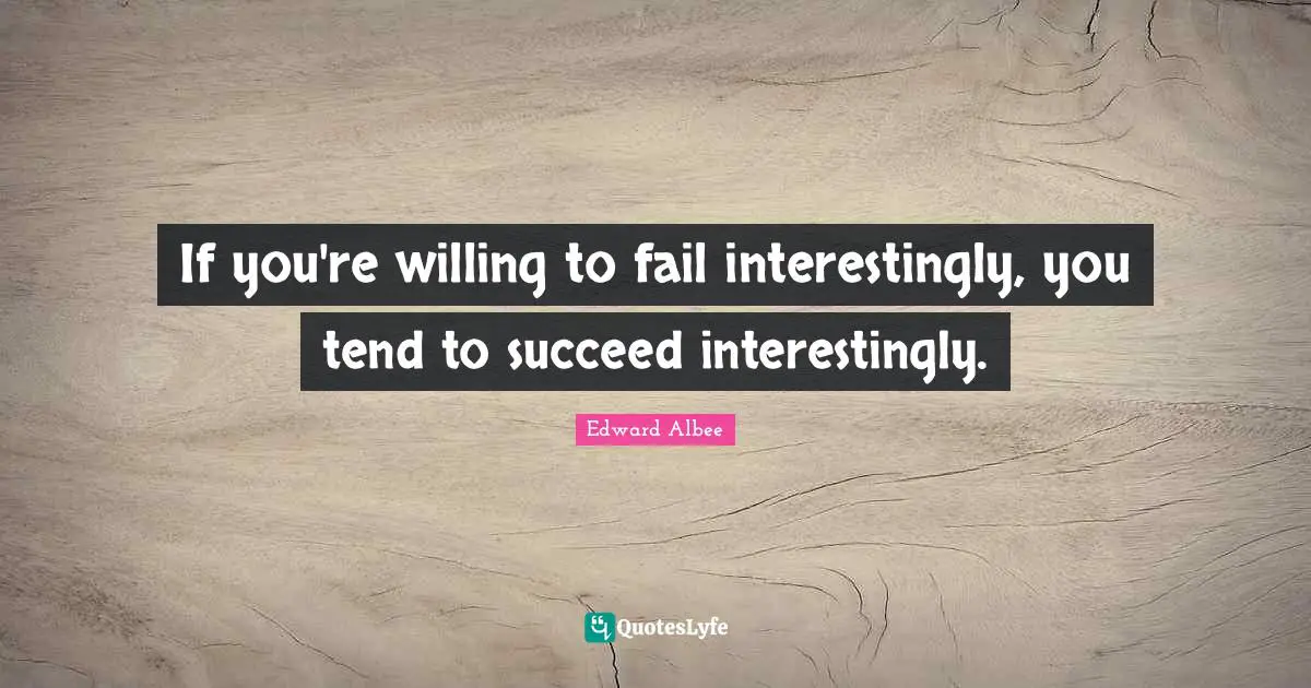 If you're willing to fail interestingly, you tend to succeed interestingly.