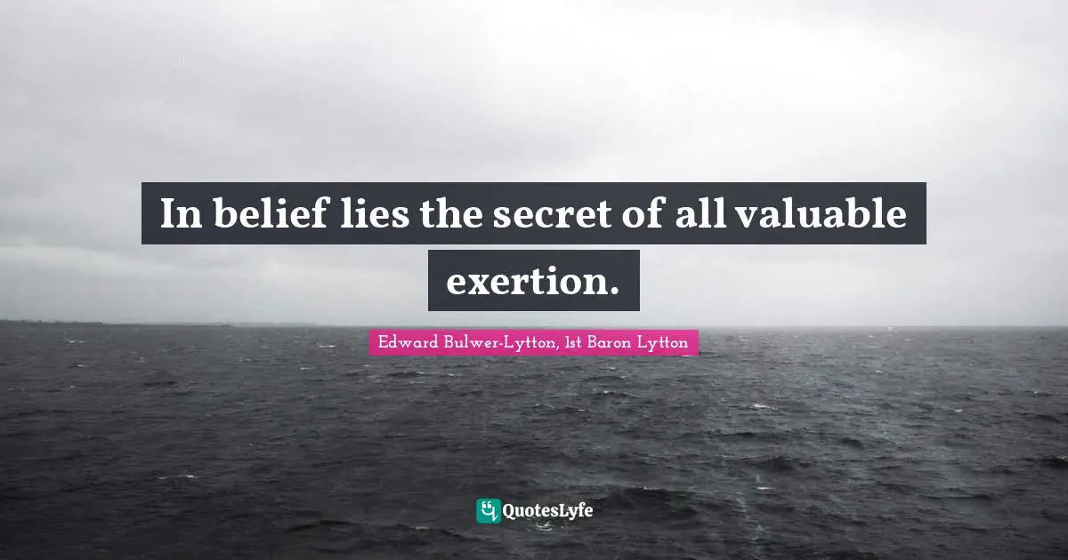 Exertion Quotes: "In belief lies the secret of all valuable exertion."