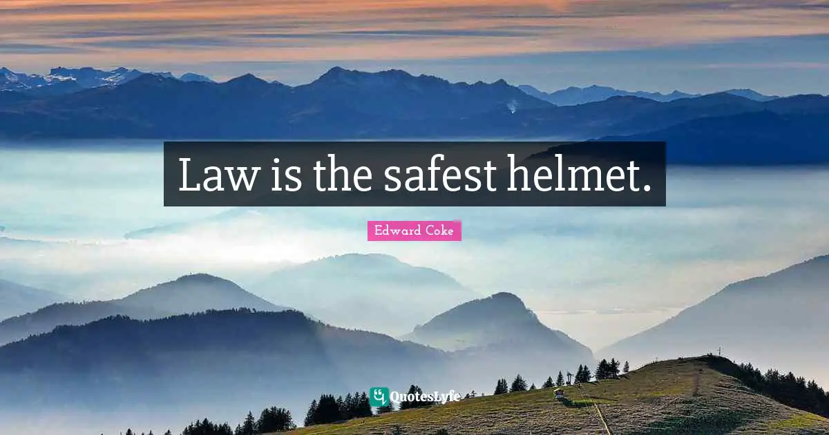 Law is the safest helmet.