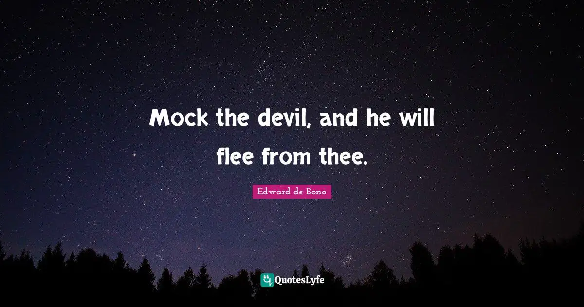 Mock the devil, and he will flee from thee.