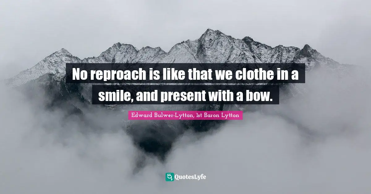 No reproach is like that we clothe in a smile, and present with a bow.
