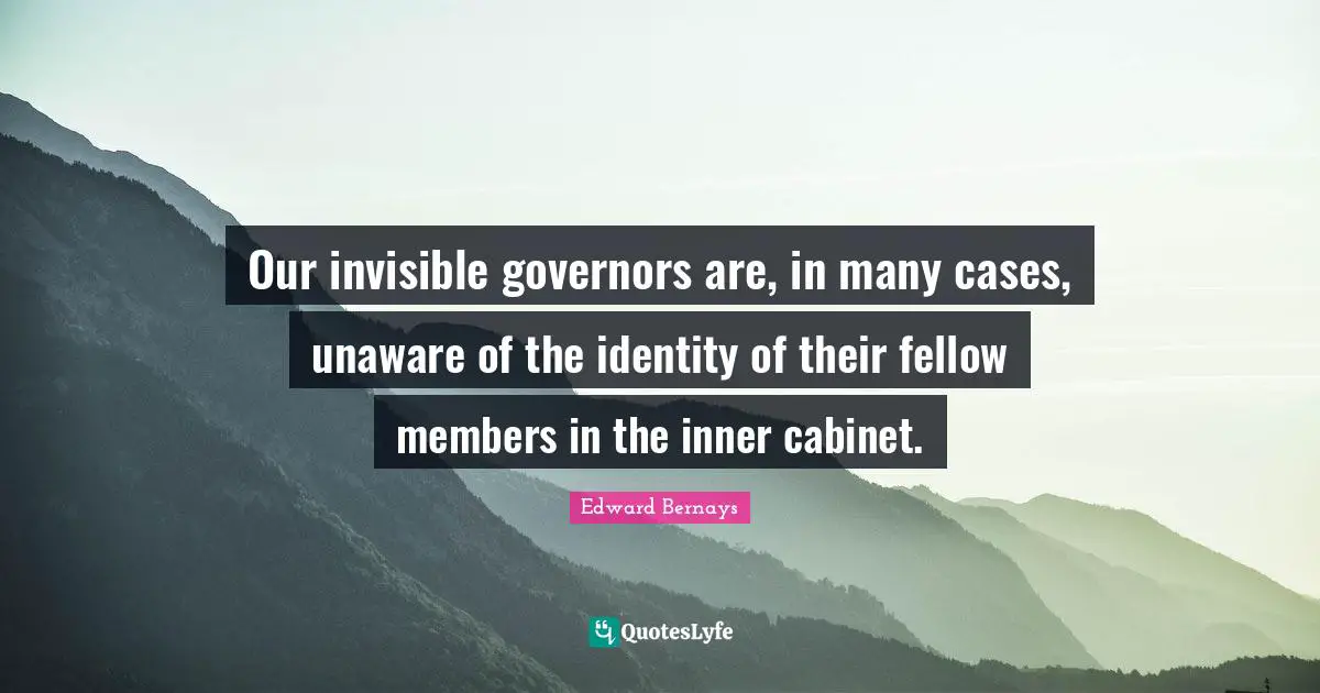 Our invisible governors are, in many cases, unaware of the identity of their fellow members in the inner cabinet.