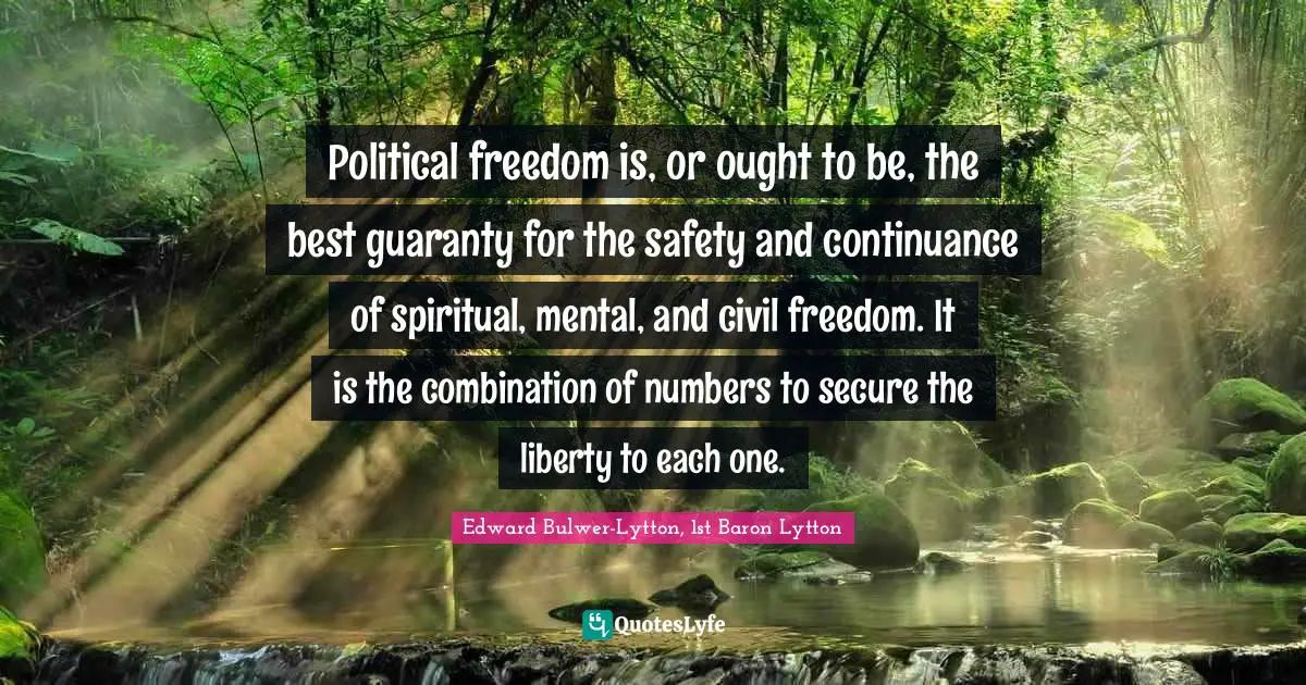 Political freedom is, or ought to be, the best guaranty for the safety and continuance of spiritual, mental, and civil freedom. It is the combination of numbers to secure the liberty to each one.