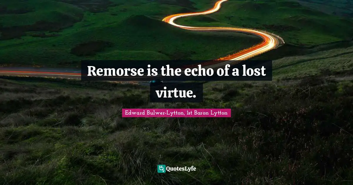 Remorse is the echo of a lost virtue.