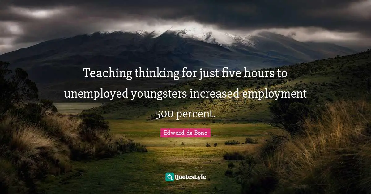 Teaching thinking for just five hours to unemployed youngsters increased employment 500 percent.