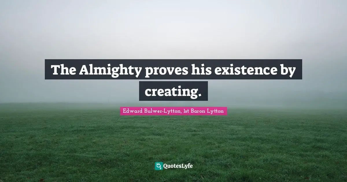 The Almighty proves his existence by creating.