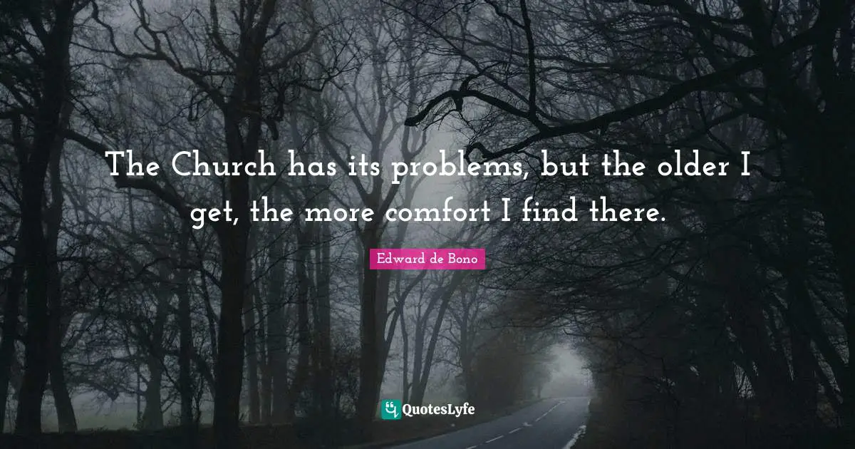 The Church has its problems, but the older I get, the more comfort I find there.