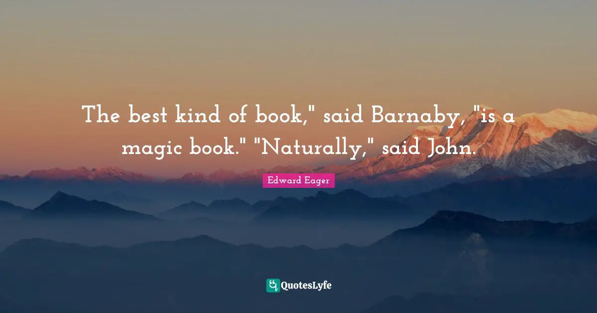 The best kind of book," said Barnaby, "is a magic book." "Naturally," said John.