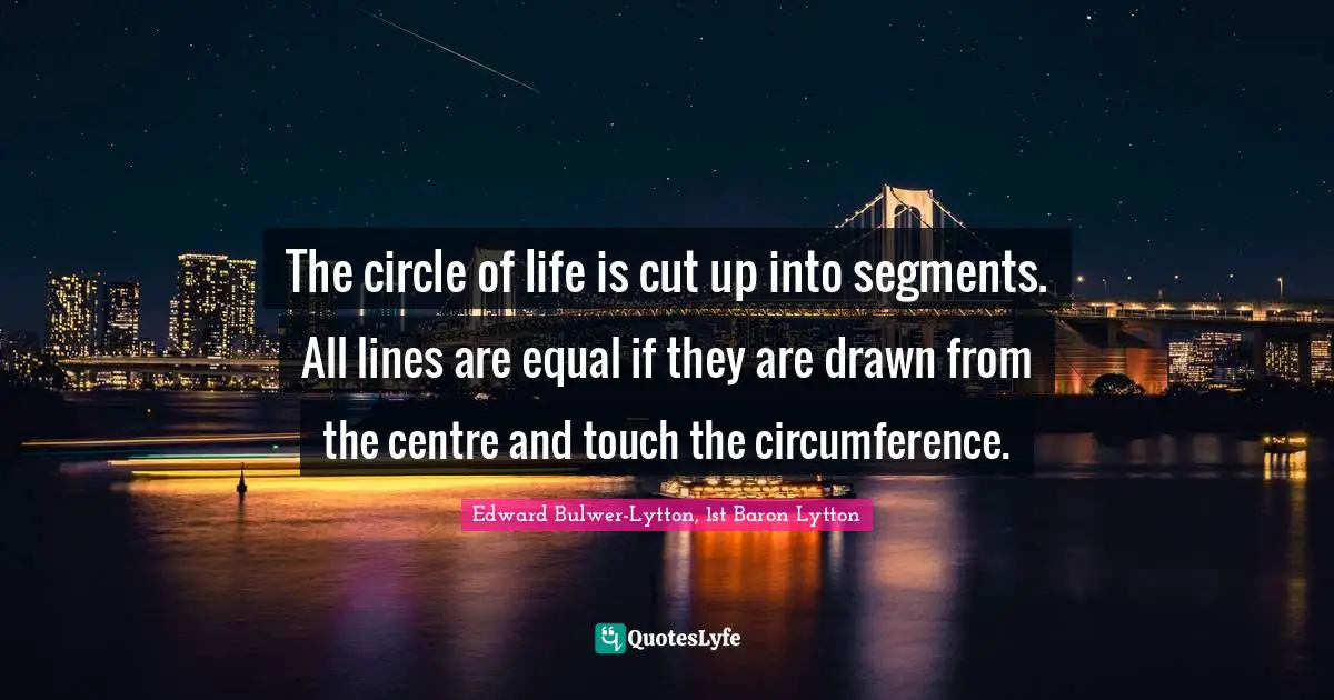 The circle of life is cut up into segments. All lines are equal if they are drawn from the centre and touch the circumference.