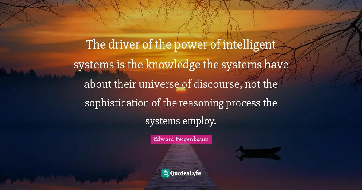 The driver of the power of intelligent systems is the knowledge the systems have about their universe of discourse, not the sophistication of the reasoning process the systems employ.