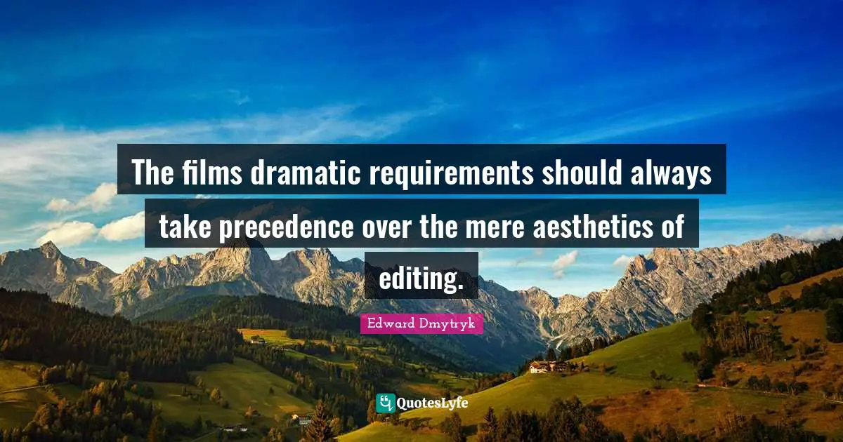 Aesthetics Quotes: "The films dramatic requirements should always take precedence over the mere aesthetics of editing."