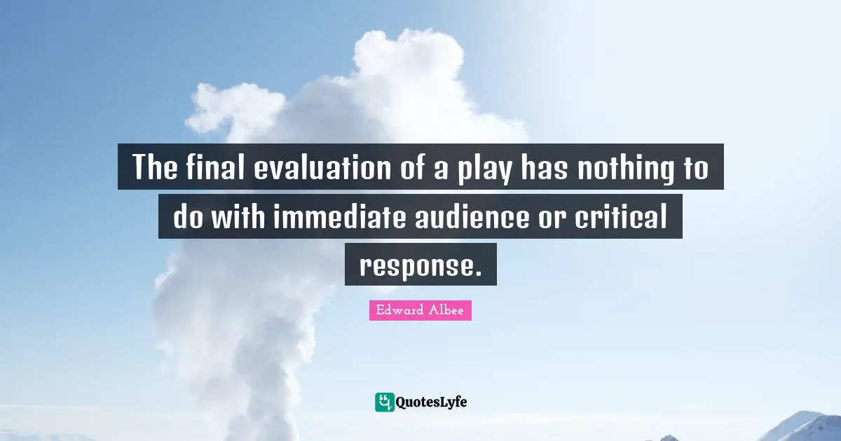 The final evaluation of a play has nothing to do with immediate audience or critical response.