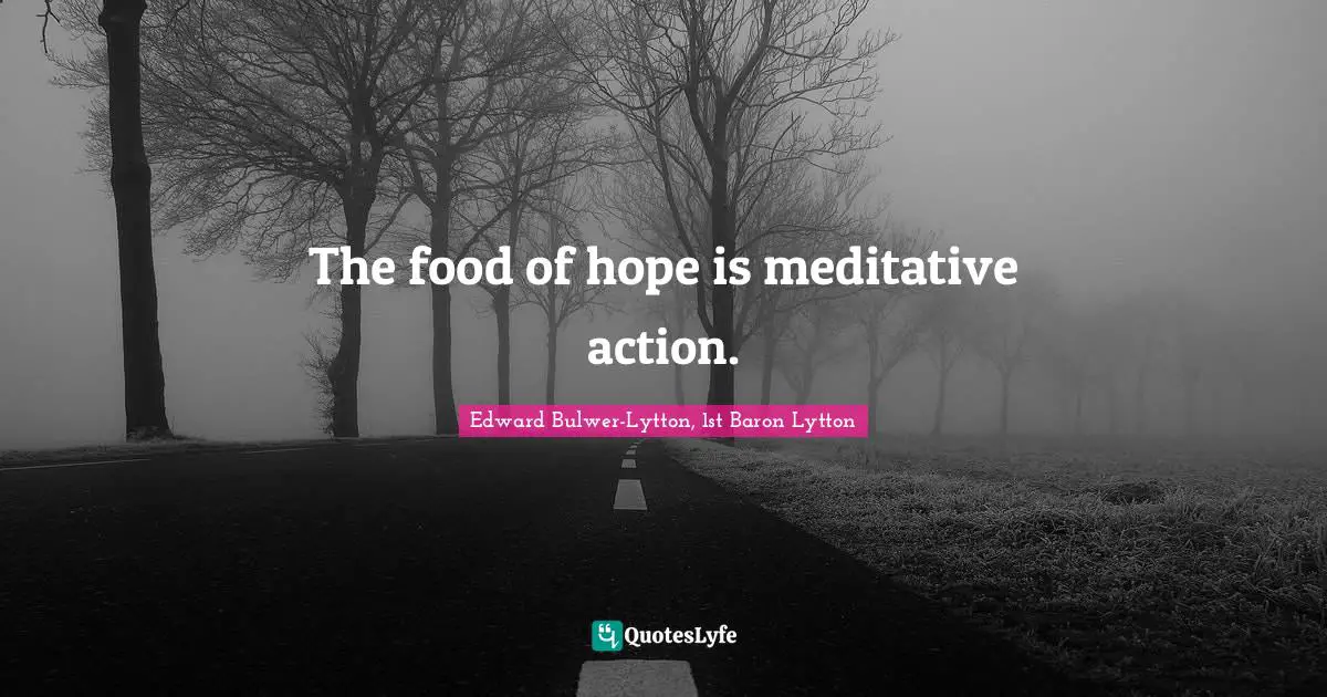 The food of hope is meditative action.