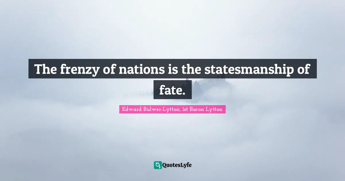 The frenzy of nations is the statesmanship of fate.