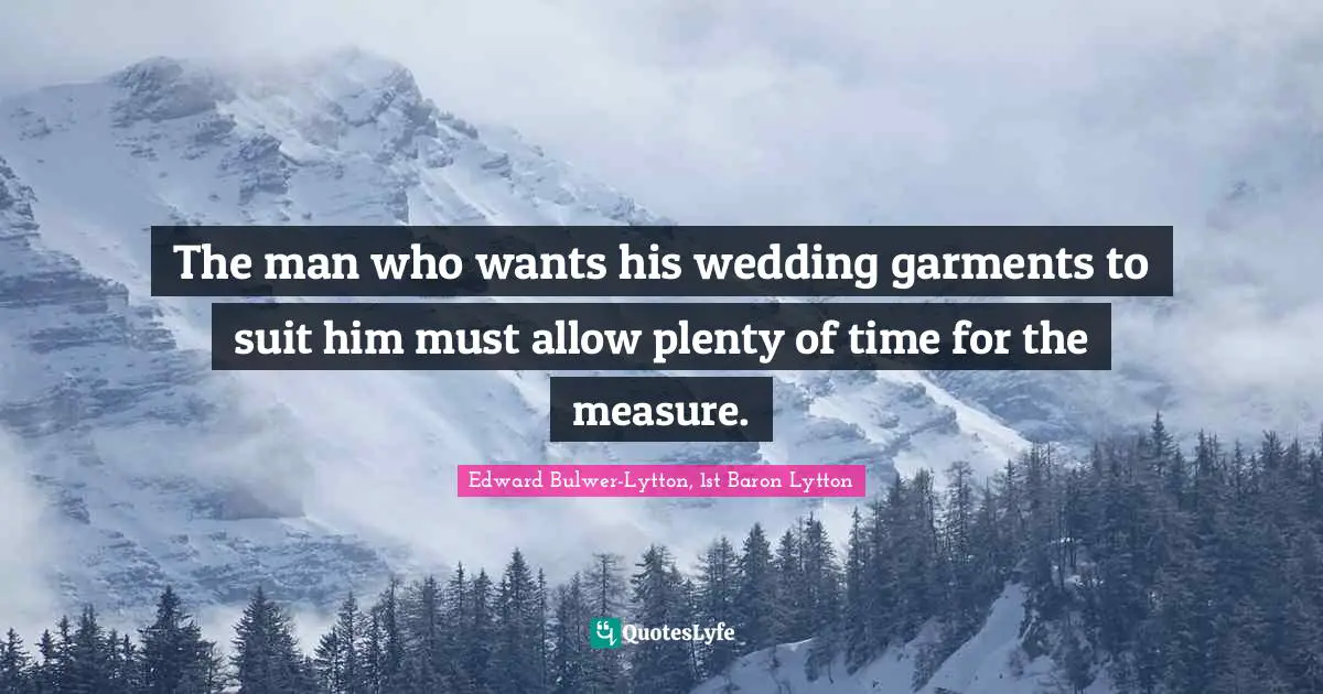 The man who wants his wedding garments to suit him must allow plenty of time for the measure.