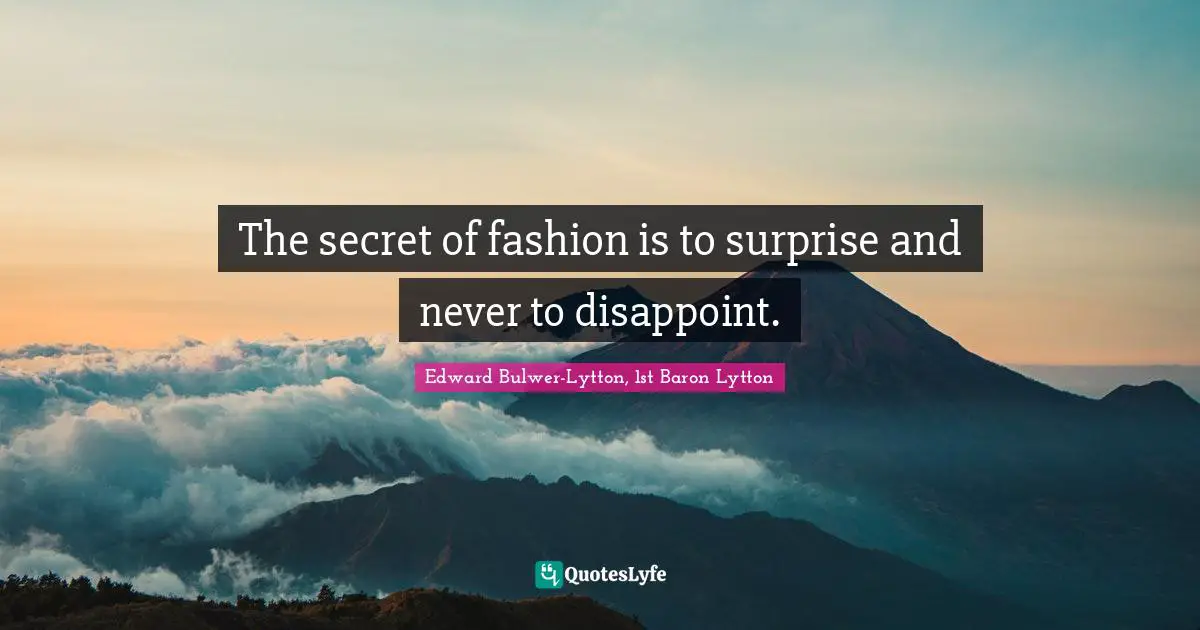 Edward Bulwer-Lytton, 1st Baron Lytton Quotes: "The secret of fashion is to surprise and never to disappoint."