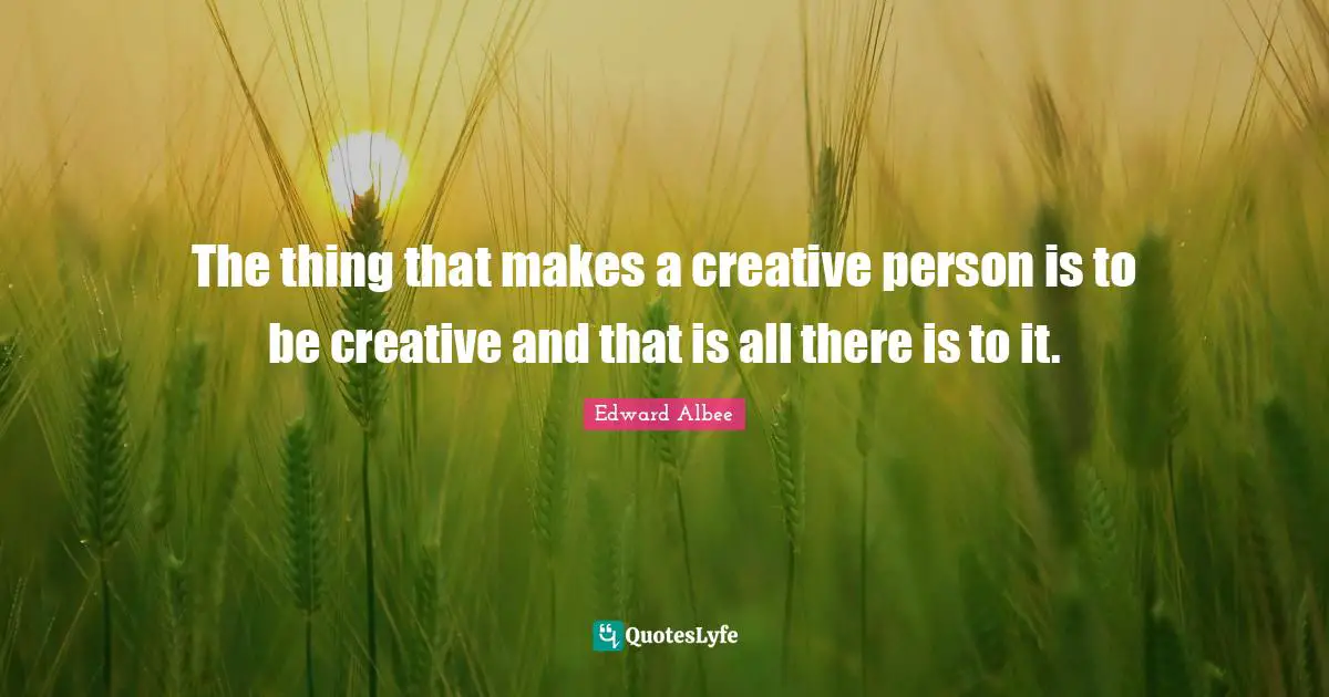 The thing that makes a creative person is to be creative and that is all there is to it.