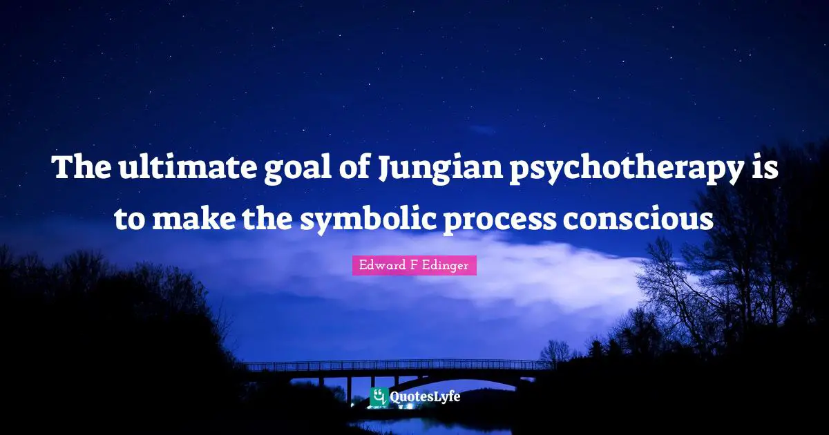 Ultimate Goal Quotes: "The ultimate goal of Jungian psychotherapy is to make the symbolic process conscious"