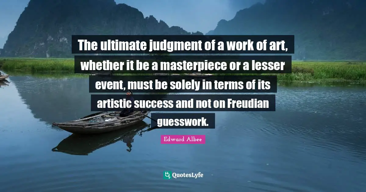 The ultimate judgment of a work of art, whether it be a masterpiece or a lesser event, must be solely in terms of its artistic success and not on Freudian guesswork.