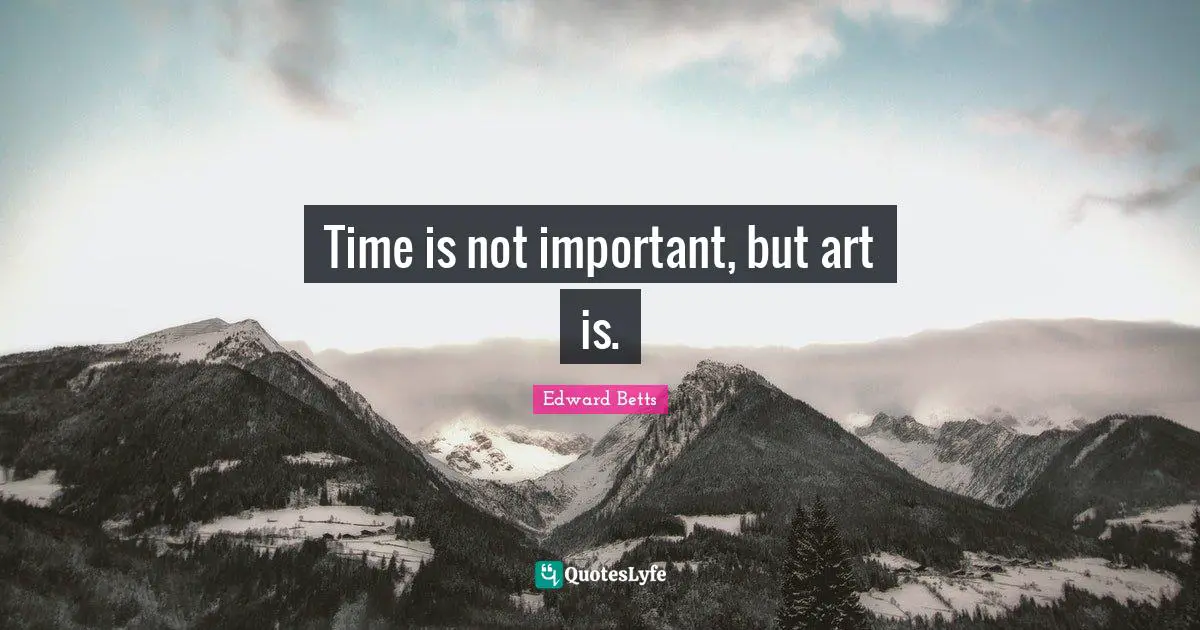 Time is not important, but art is.