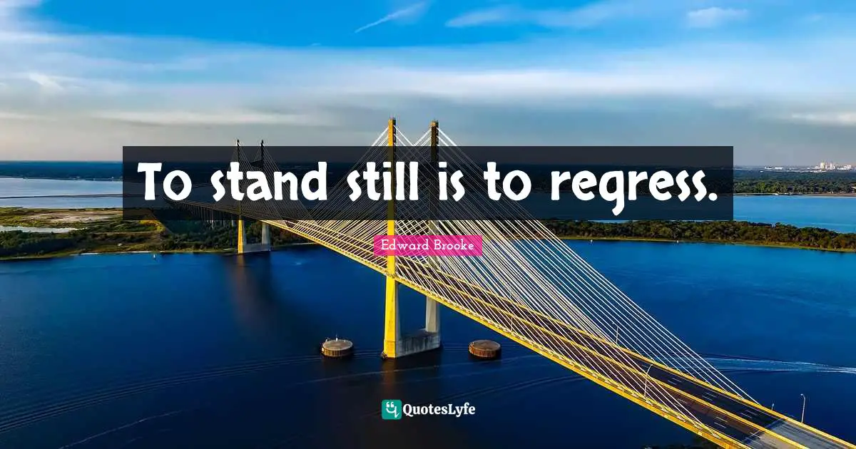 To stand still is to regress.